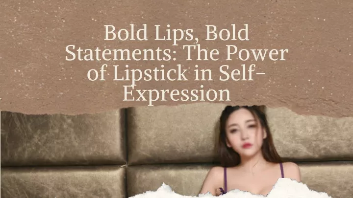 bold lips bold statements the power of lipstick