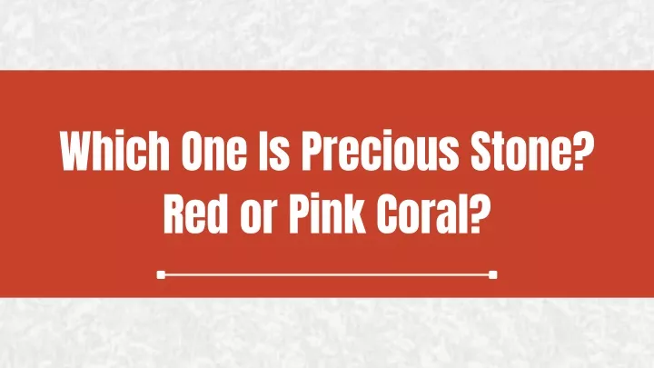 which one is precious stone red or pink coral