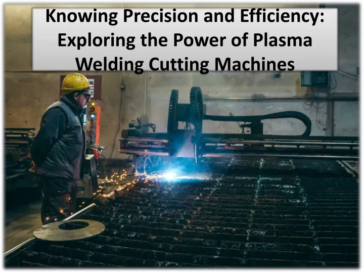 knowing precision and efficiency exploring the power of plasma welding cutting machines