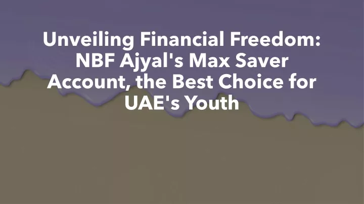 unveiling financial freedom nbf ajyal s max saver account the best choice for uae s youth