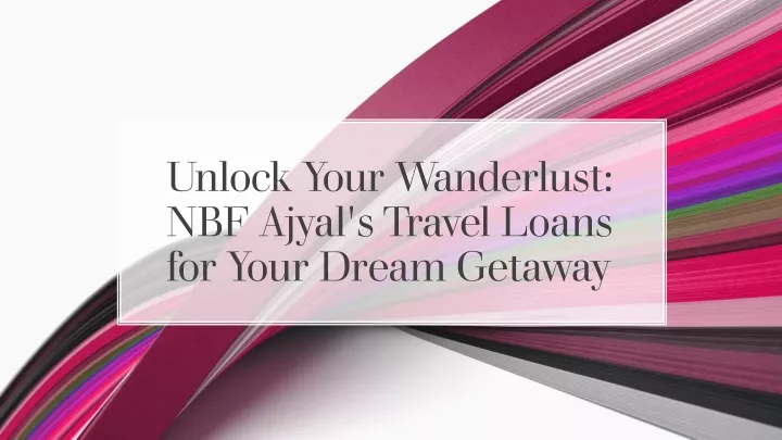 unlock your wanderlust nbf ajyal s travel loans for your dream getaway