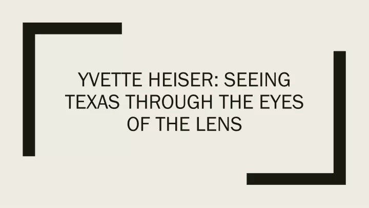 yvette heiser seeing texas through the eyes of the lens