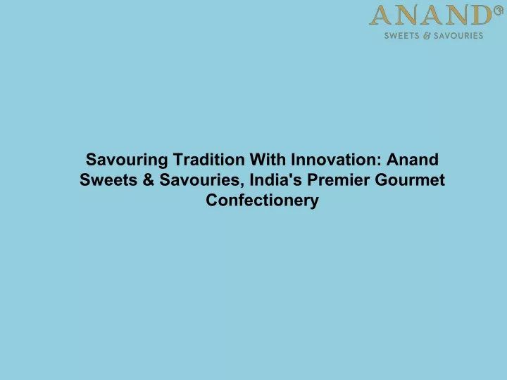 savouring tradition with innovation anand sweets