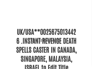 UK/USA**00256750134426 .INSTANT REVENGE DEATH SPELLS CASTER IN CANADA, SINGAPORE, MALAYSIA, ISRAEL