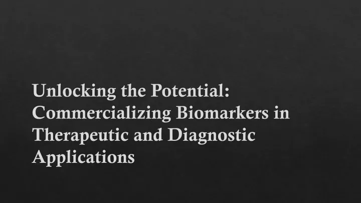 unlocking the potential commercializing biomarkers in therapeutic and diagnostic applications