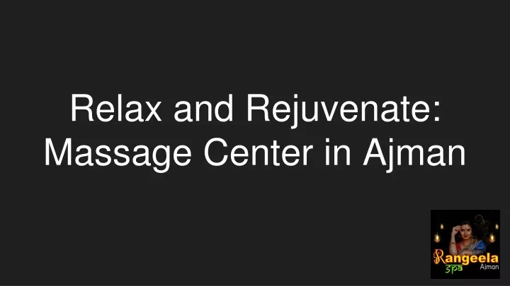 relax and rejuvenate massage center in ajman