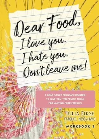 book❤️[READ]✔️ Dear Food, I Love You. I Hate You. Don't Leave Me!: A Bible Study Program Designed to Give You Ten Power