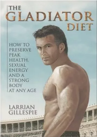 Download⚡️(PDF)❤️ The Gladiator Diet: How to Preserve Peak Health, Sexual Energy and a Strong Body at Any Age