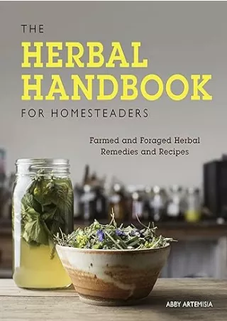 Download⚡️ The Herbal Handbook for Homesteaders: Farmed and Foraged Herbal Remedies and Recipes
