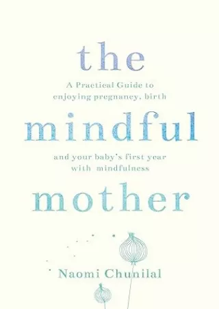 Pdf⚡️(read✔️online) The Mindful Mother: A Practical and Spiritual Guide to Enjoying Pregnancy, Birth and Beyond with Min