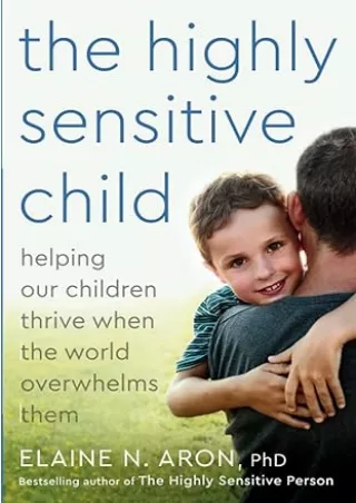 Download⚡️PDF❤️ The Highly Sensitive Child: Helping Our Children Thrive When The World Overwhelms Them