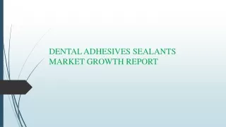 DENTAL ADHESIVES SEALANTS MARKET PPT