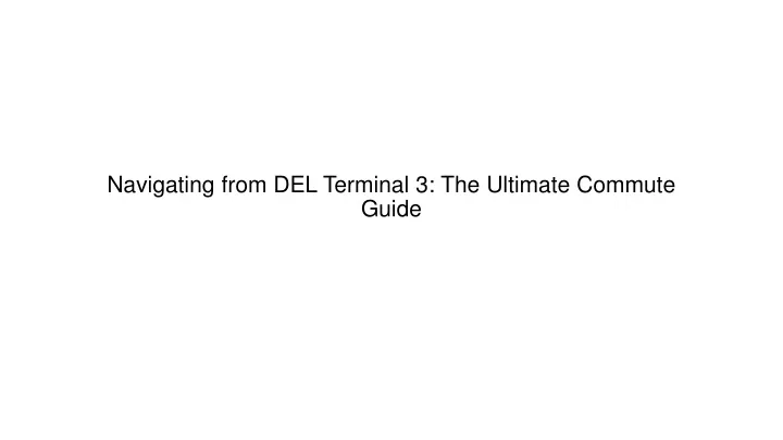 navigating from del terminal 3 the ultimate commute guide