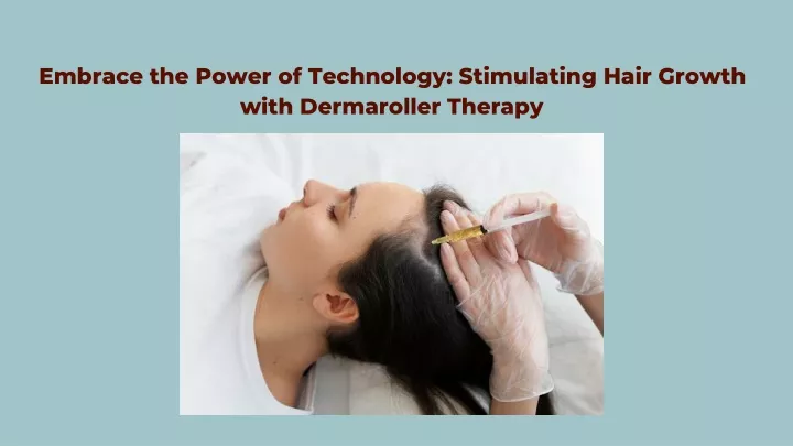 embrace the power of technology stimulating hair growth with dermaroller therapy