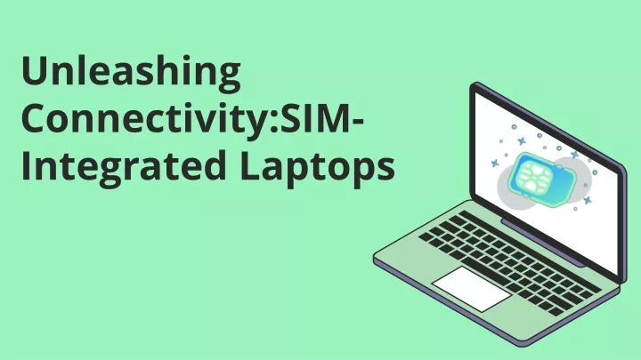 unleashing connectivity sim integrated laptops