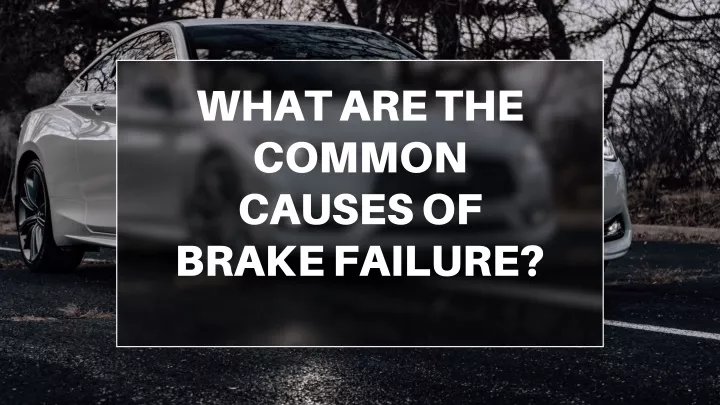 what are the common causes of brake failure