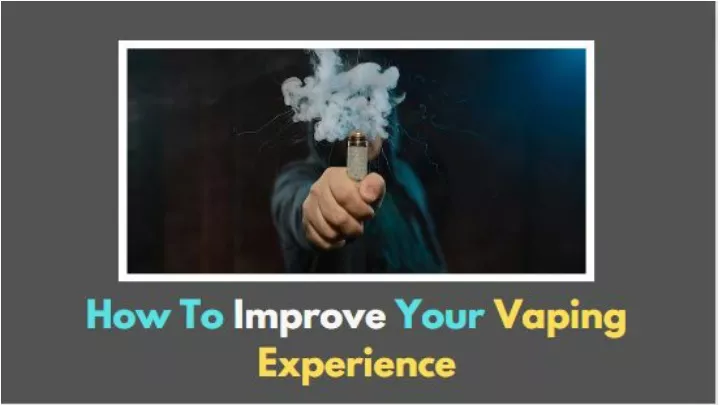 how to improve your vaping experience