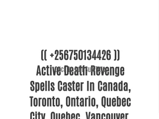 ((  256750134426 )) Active Death Revenge Spells Caster In Canada, Toronto, Ontario, Quebec City, Quebec, Vancouver, Brit