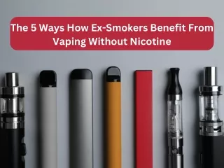 The 5 Ways How Ex-Smokers Benefit From Vaping Without Nicotine