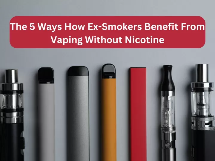 the 5 ways how ex smokers benefit from vaping