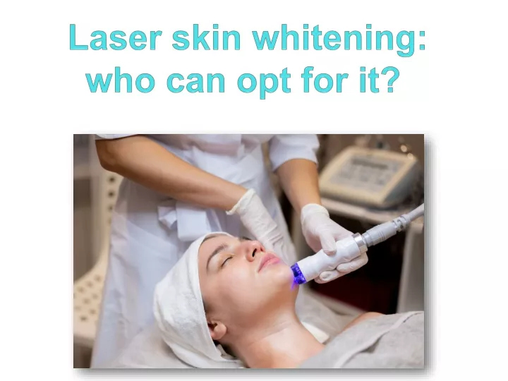 laser skin whitening who can opt for it