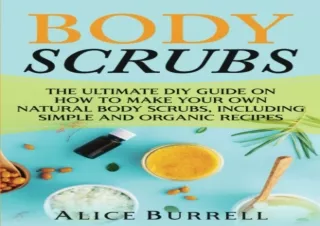 ❤READ ⚡PDF Body Scrubs: The Ultimate DIY Guide on How to Make Your Own Natural B