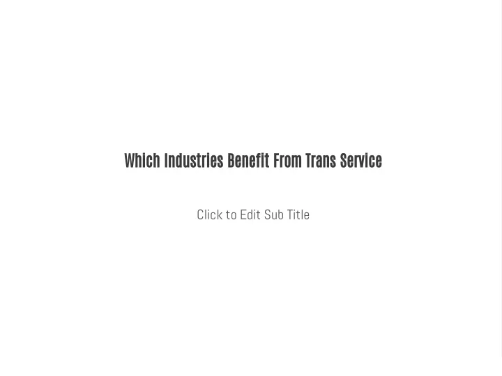 which industries benefit from trans service