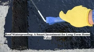 Roof Waterproofing_ A Smart Investment for Long-Term Home Value