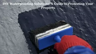 DIY Waterproofing Solutions: A Guide to Protecting Your Property