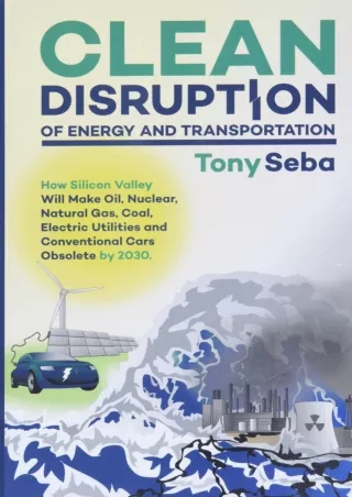 [DOWNLOAD]⚡️PDF✔️ Clean Disruption of Energy and Transportation: How Silicon Valley Will Make Oil, Nuclear, Natural Gas,