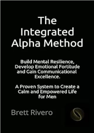 ❤️PDF⚡️ The Integrated Alpha Method: A Proven System to Create a Calm and Empowered Life for Men