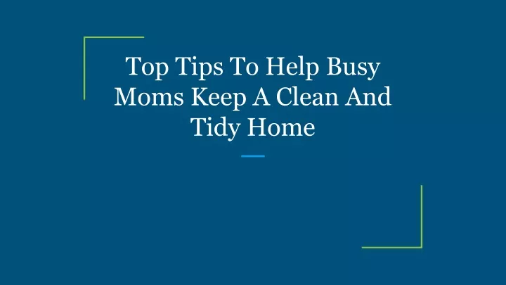 top tips to help busy moms keep a clean and tidy