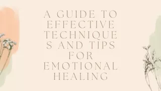 A Guide To Effective Techniques And Tips For Emotional Healing