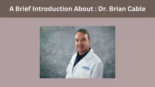 A Brief Introduction About - Dr. Brian Cable