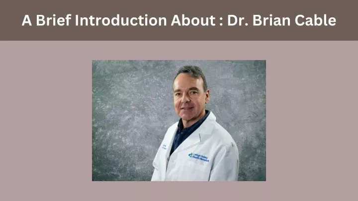 a brief introduction about dr brian cable