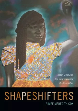 [❤READ DOWNLOAD⚡]  Shapeshifters: Black Girls and the Choreography of Citizenshi