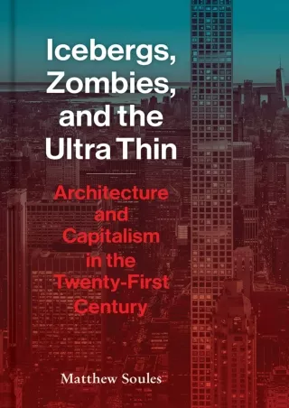 Download⚡️ Icebergs, Zombies, and the Ultra Thin: Architecture and Capitalism in the Twenty-First Century