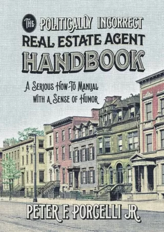 [DOWNLOAD]⚡️PDF✔️ The Politically Incorrect Real Estate Agent Handbook: A Serious How-to Manual with a Sense of Humor