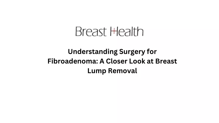 understanding surgery for fibroadenoma a closer