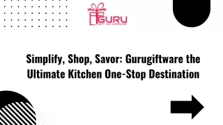 Simplify, Shop, Savor Gurugiftware the Ultimate Kitchen One-Stop Destination