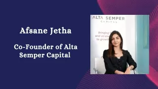 Afsane Jetha - Co-Founder of Alta Semper Capital