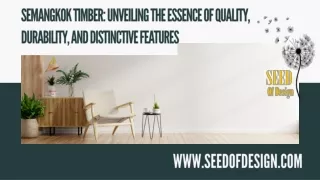 SEMANGKOK Timber Unveiling the Essence of Quality, Durability, and Distinctive Features