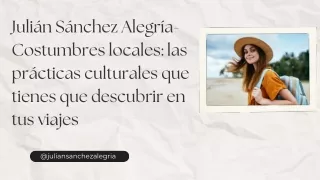 Julián Sánchez Alegría- Costumbres locales las prácticas culturales que tienes que descubrir en tus viajes
