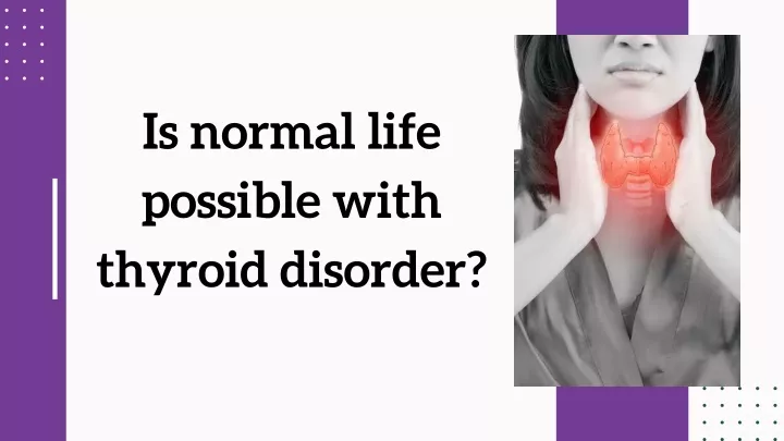 is normal life possible with thyroid disorder