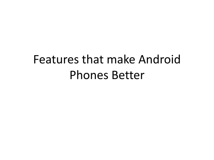 features that make android phones better