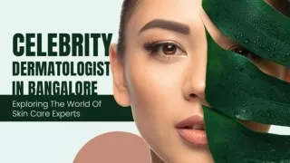 Celebrity Dermatologist In Bangalore - Exploring the World of Skin Care Experts
