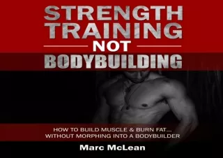 ❤READ ⚡PDF Strength Training Not Bodybuilding: How to Build Muscle and Burn Fat.