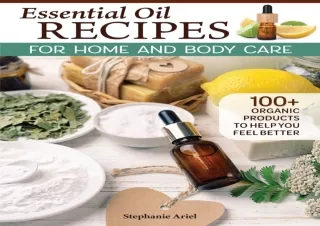 ❤READ ⚡PDF Essential Oil Recipes for Home and Body Care: 100  Organic Products t
