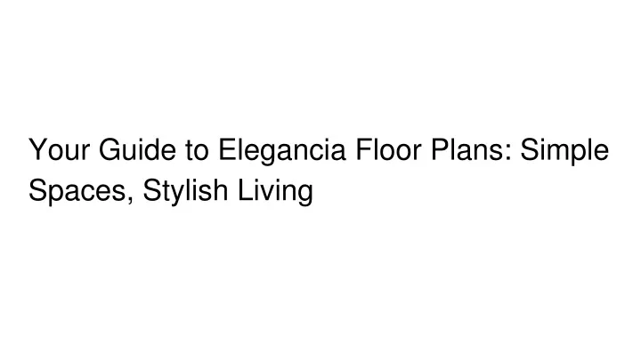 your guide to elegancia floor plans simple spaces stylish living