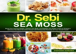 ❤READ ⚡PDF Dr. Sebi Sea Moss: Boost Your Immune System, Cleanse Your Body, and M